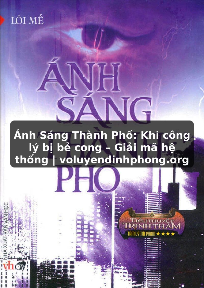 Ánh Sáng Thành Phố: Khi công lý bị bẻ cong – Giải mã hệ thống | voluyendinhphong.org
