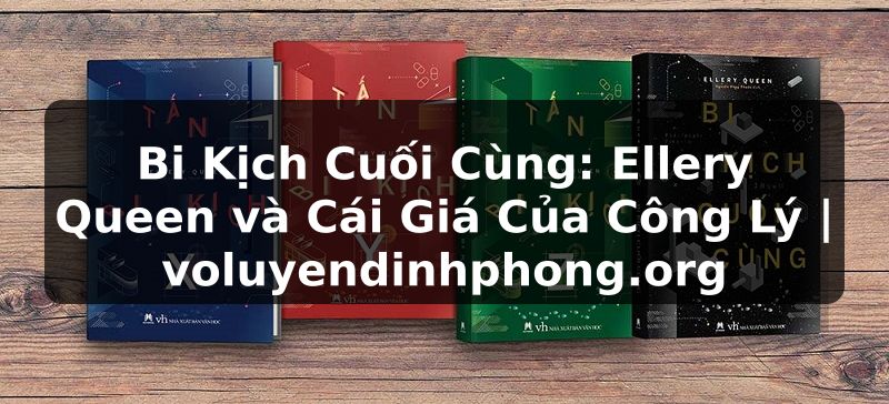 Bi Kịch Cuối Cùng: Ellery Queen và Cái Giá Của Công Lý | voluyendinhphong.org