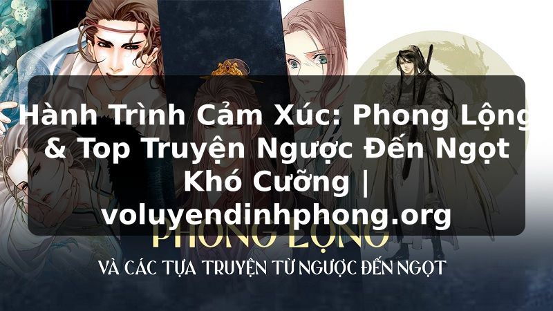 Hành Trình Cảm Xúc: Phong Lộng & Top Truyện Ngược Đến Ngọt Khó Cưỡng | voluyendinhphong.org