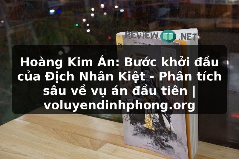 Hoàng Kim Án: Bước khởi đầu của Địch Nhân Kiệt - Phân tích sâu về vụ án đầu tiên | voluyendinhphong.org