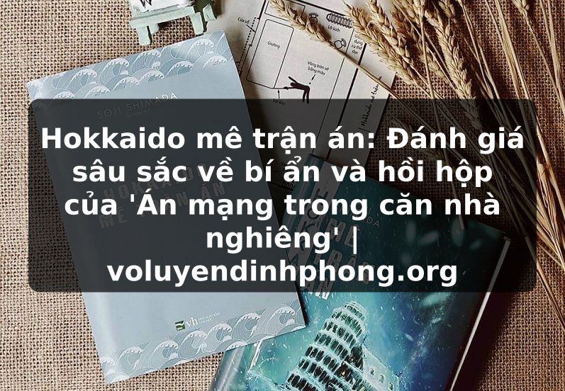 Hokkaido mê trận án: Đánh giá sâu sắc về bí ẩn và hồi hộp của 'Án mạng trong căn nhà nghiêng' | voluyendinhphong.org