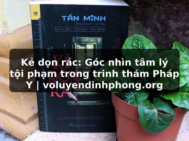 Kẻ dọn rác: Góc nhìn tâm lý tội phạm trong trinh thám Pháp Y | voluyendinhphong.org
