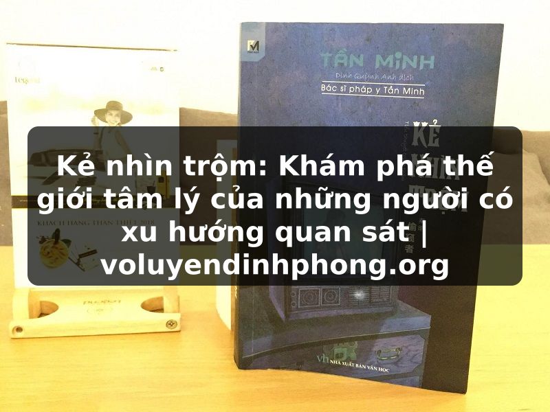 Kẻ nhìn trộm: Khám phá thế giới tâm lý của những người có xu hướng quan sát | voluyendinhphong.org