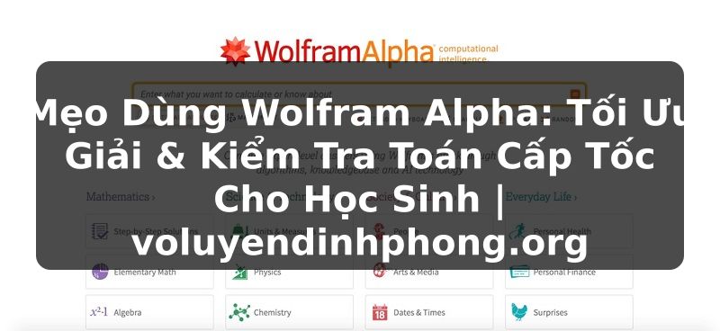 Mẹo Dùng Wolfram Alpha: Tối Ưu Giải & Kiểm Tra Toán Cấp Tốc Cho Học Sinh | voluyendinhphong.org