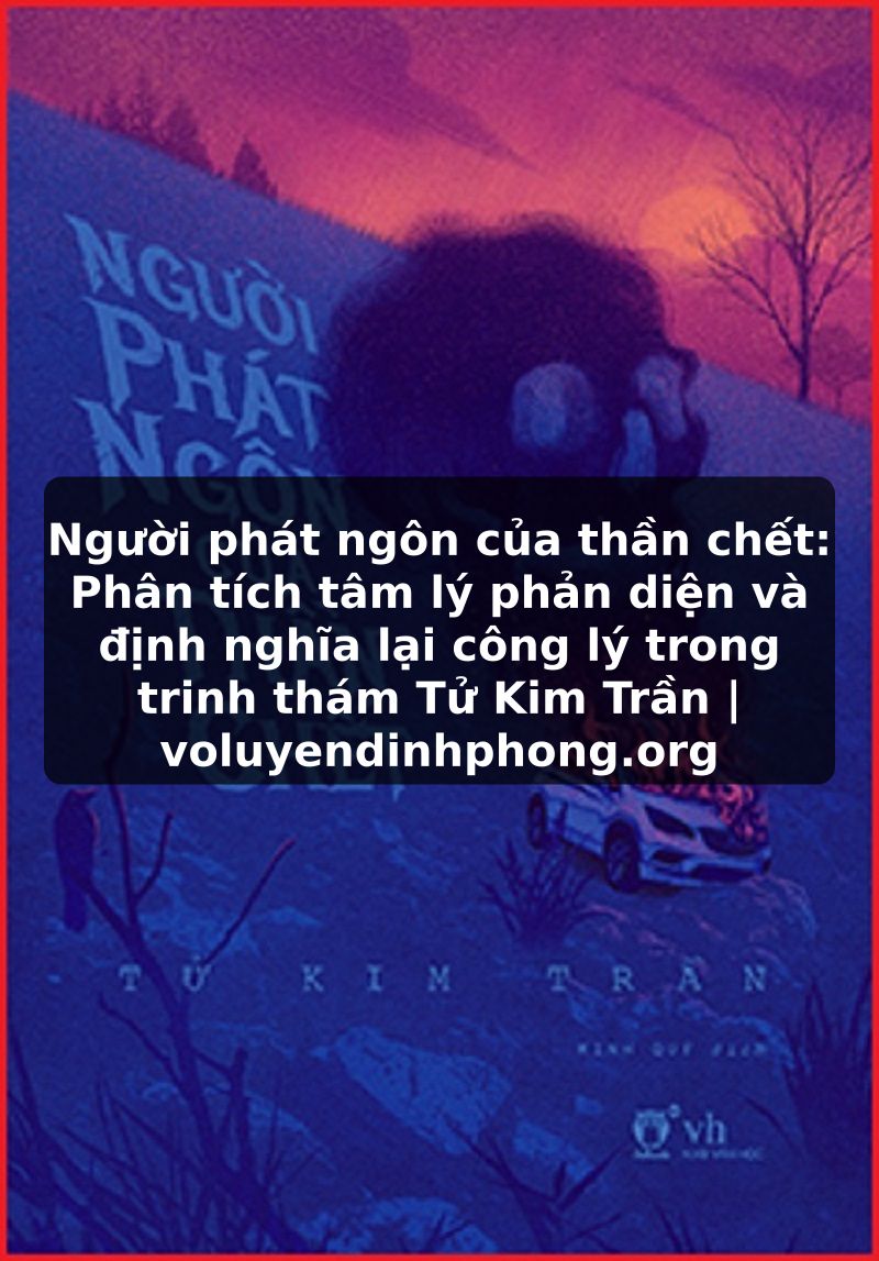 Người phát ngôn của thần chết: Phân tích tâm lý phản diện và định nghĩa lại công lý trong trinh thám Tử Kim Trần | voluyendinhphong.org