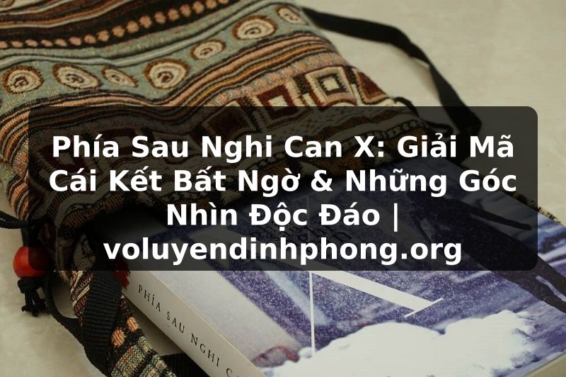 Phía Sau Nghi Can X: Giải Mã Cái Kết Bất Ngờ & Những Góc Nhìn Độc Đáo | voluyendinhphong.org