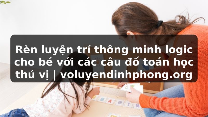 Rèn luyện trí thông minh logic cho bé với các câu đố toán học thú vị | voluyendinhphong.org