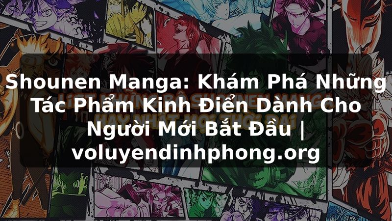 Shounen Manga: Khám Phá Những Tác Phẩm Kinh Điển Dành Cho Người Mới Bắt Đầu | voluyendinhphong.org