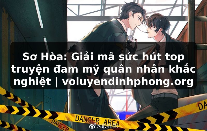 Sơ Hòa: Giải mã sức hút top truyện đam mỹ quân nhân khắc nghiệt | voluyendinhphong.org