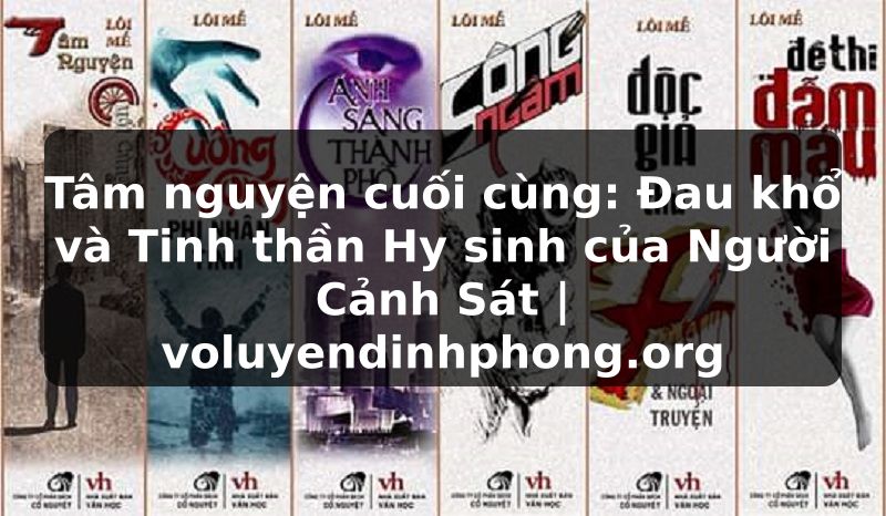 Tâm nguyện cuối cùng: Đau khổ và Tinh thần Hy sinh của Người Cảnh Sát | voluyendinhphong.org