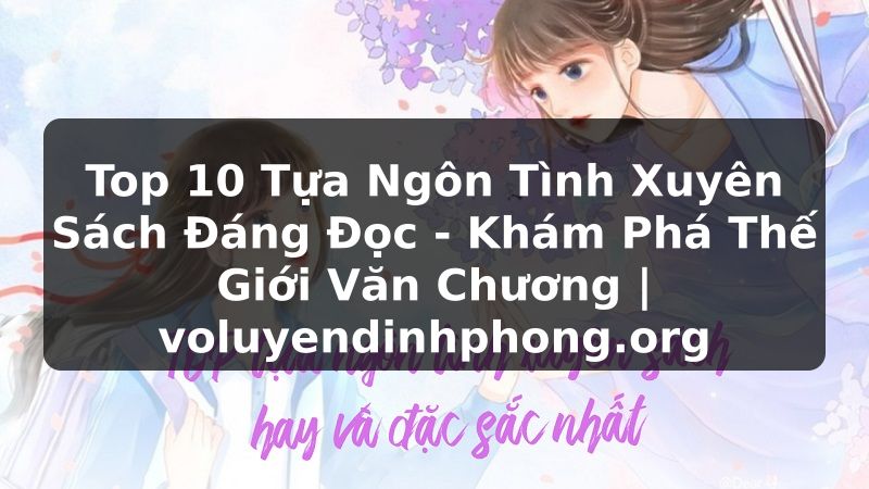 Top 10 Tựa Ngôn Tình Xuyên Sách Đáng Đọc - Khám Phá Thế Giới Văn Chương | voluyendinhphong.org