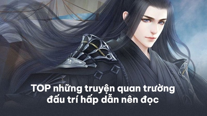 top-truyen-quan-truong-dau-tri-dinh-cao-kham-pha-nhung-chieu-tro-can-nao-nhat-voluyendinhphong-org-30-1